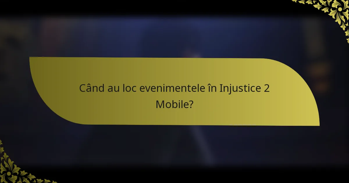 Când au loc evenimentele în Injustice 2 Mobile?