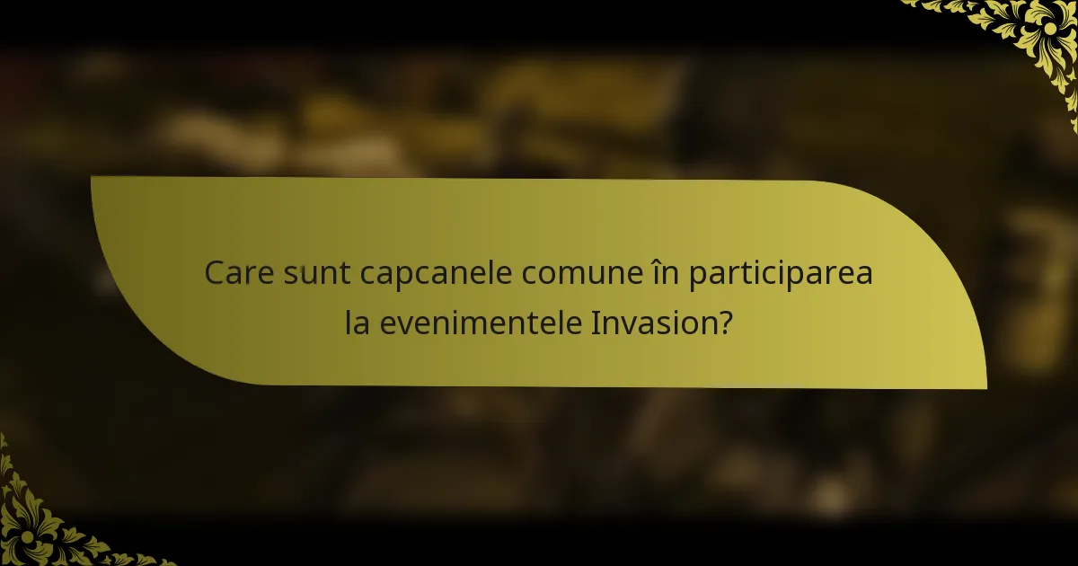 Care sunt capcanele comune în participarea la evenimentele Invasion?