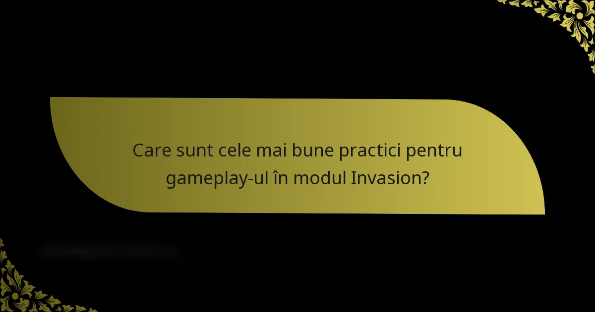 Care sunt cele mai bune practici pentru gameplay-ul în modul Invasion?
