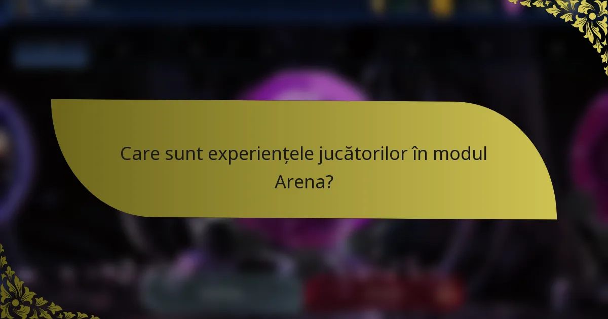 Care sunt experiențele jucătorilor în modul Arena?