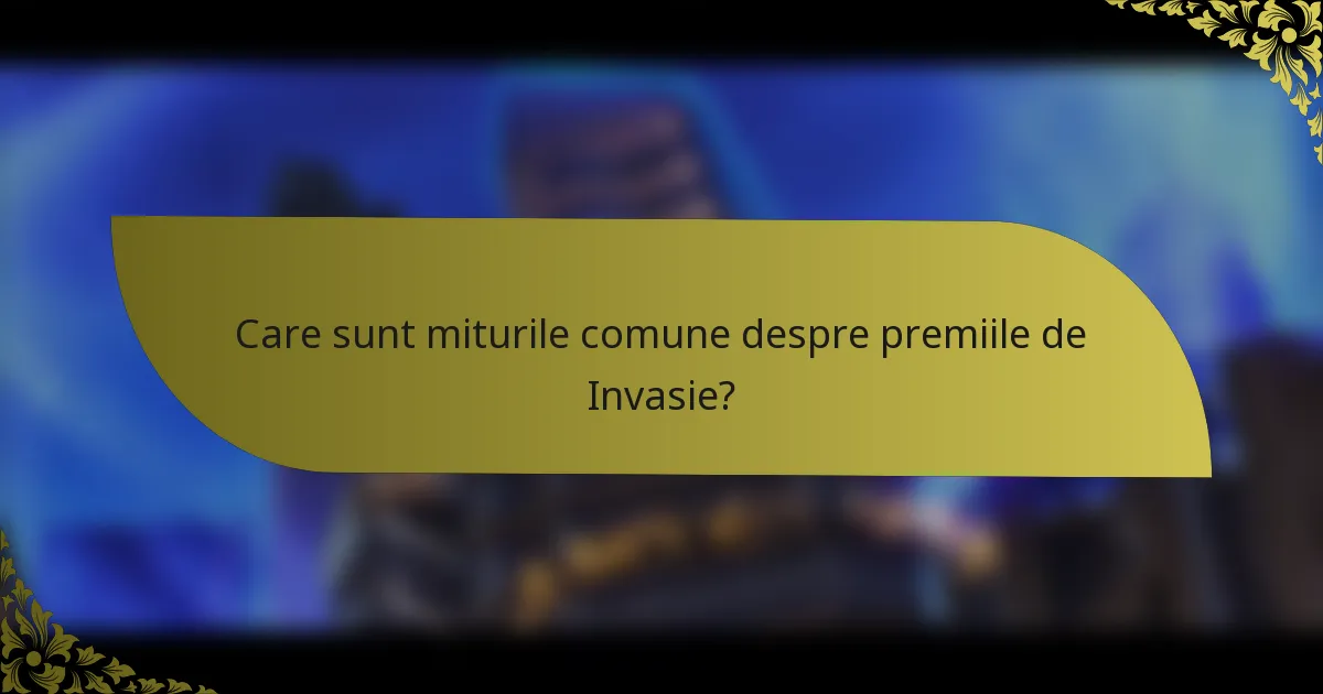 Care sunt miturile comune despre premiile de Invasie?