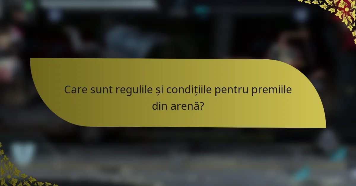Care sunt regulile și condițiile pentru premiile din arenă?