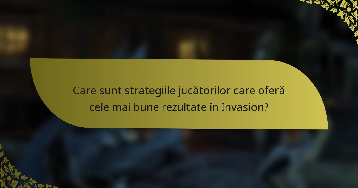 Care sunt strategiile jucătorilor care oferă cele mai bune rezultate în Invasion?