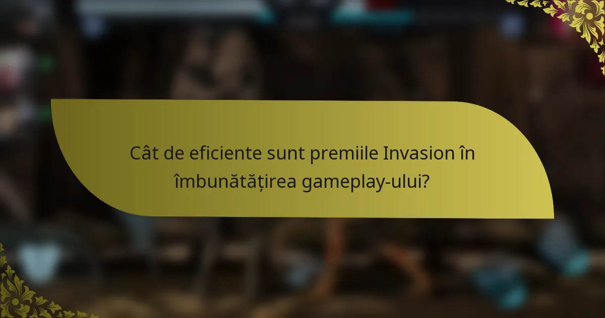Cât de eficiente sunt premiile Invasion în îmbunătățirea gameplay-ului?
