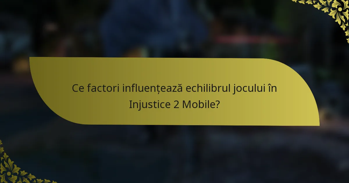 Ce factori influențează echilibrul jocului în Injustice 2 Mobile?
