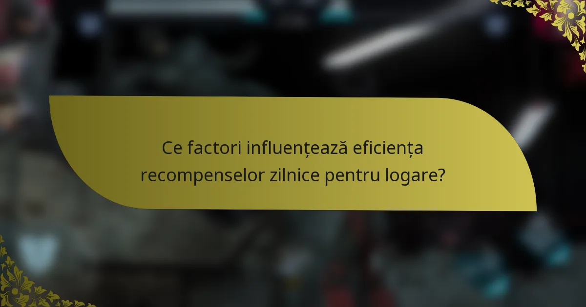 Ce factori influențează eficiența recompenselor zilnice pentru logare?