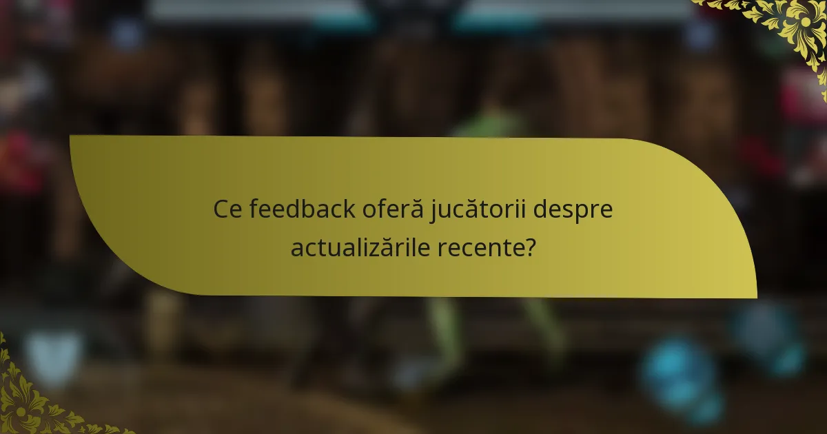 Ce feedback oferă jucătorii despre actualizările recente?