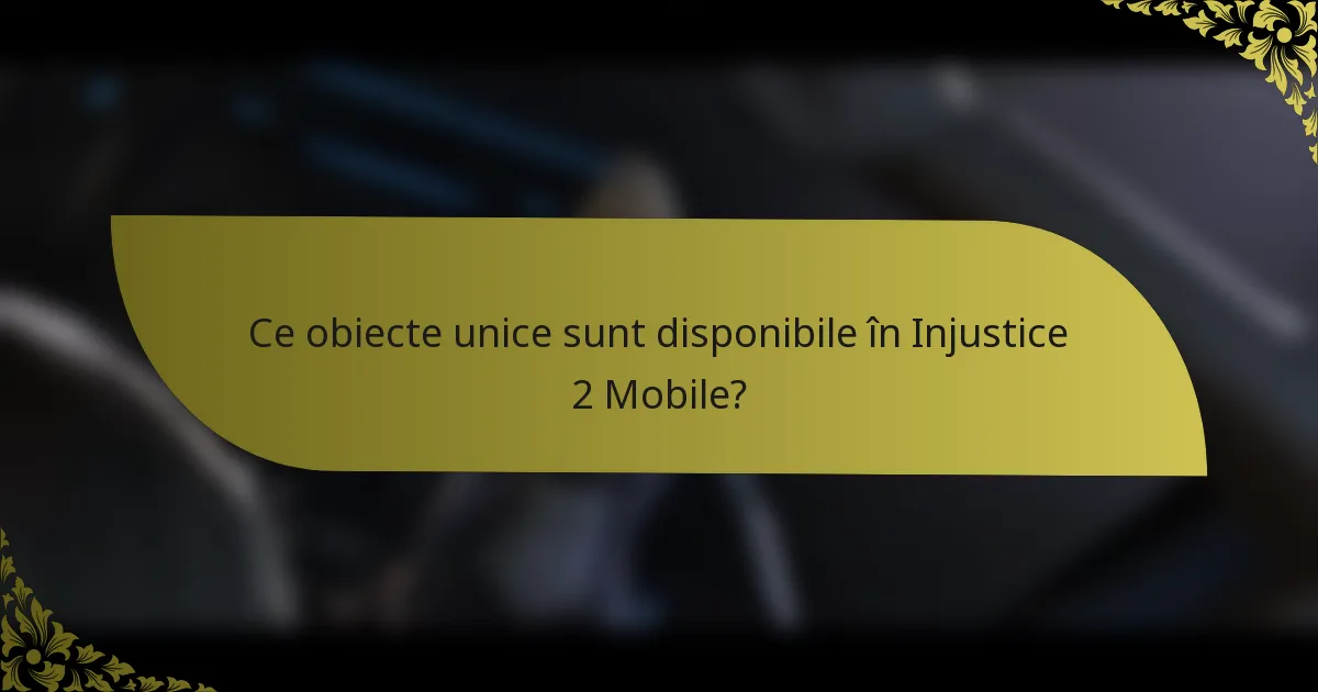 Ce obiecte unice sunt disponibile în Injustice 2 Mobile?