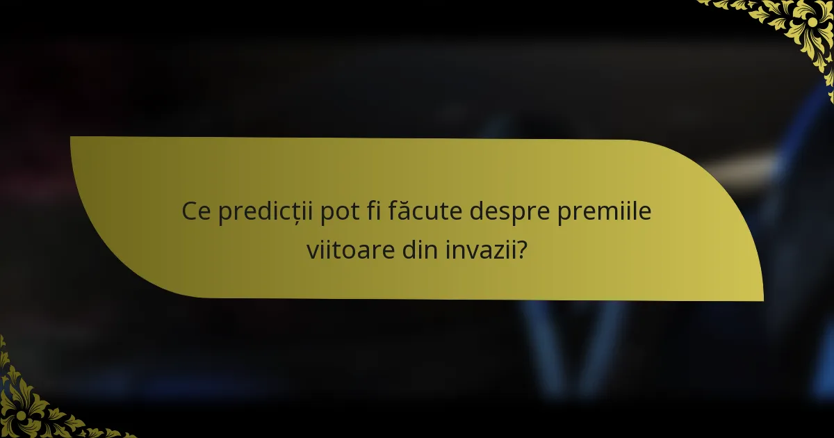 Ce predicții pot fi făcute despre premiile viitoare din invazii?