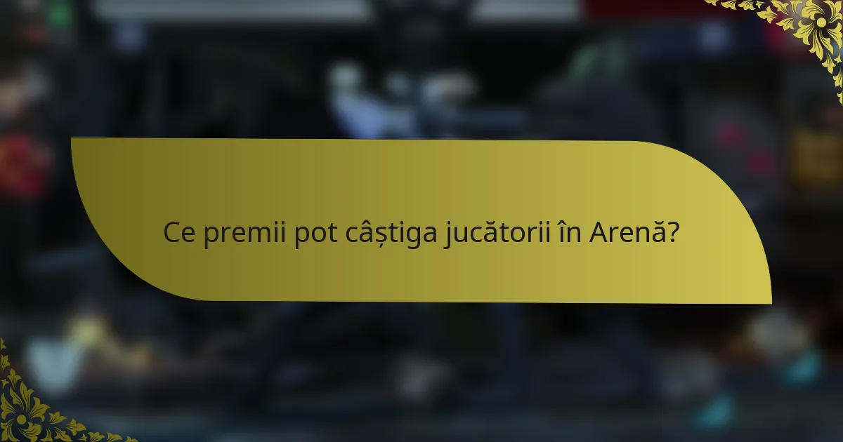 Ce premii pot câștiga jucătorii în Arenă?