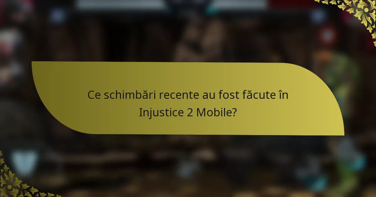 Ce schimbări recente au fost făcute în Injustice 2 Mobile?