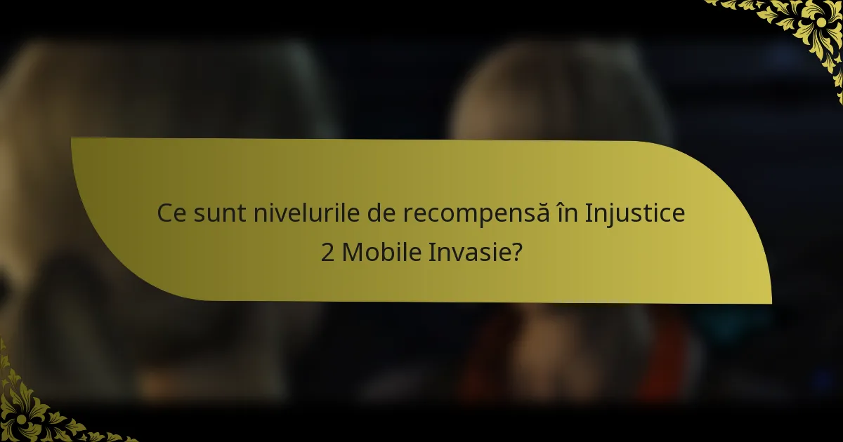Ce sunt nivelurile de recompensă în Injustice 2 Mobile Invasie?