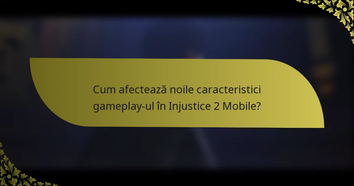 Cum afectează noile caracteristici gameplay-ul în Injustice 2 Mobile?