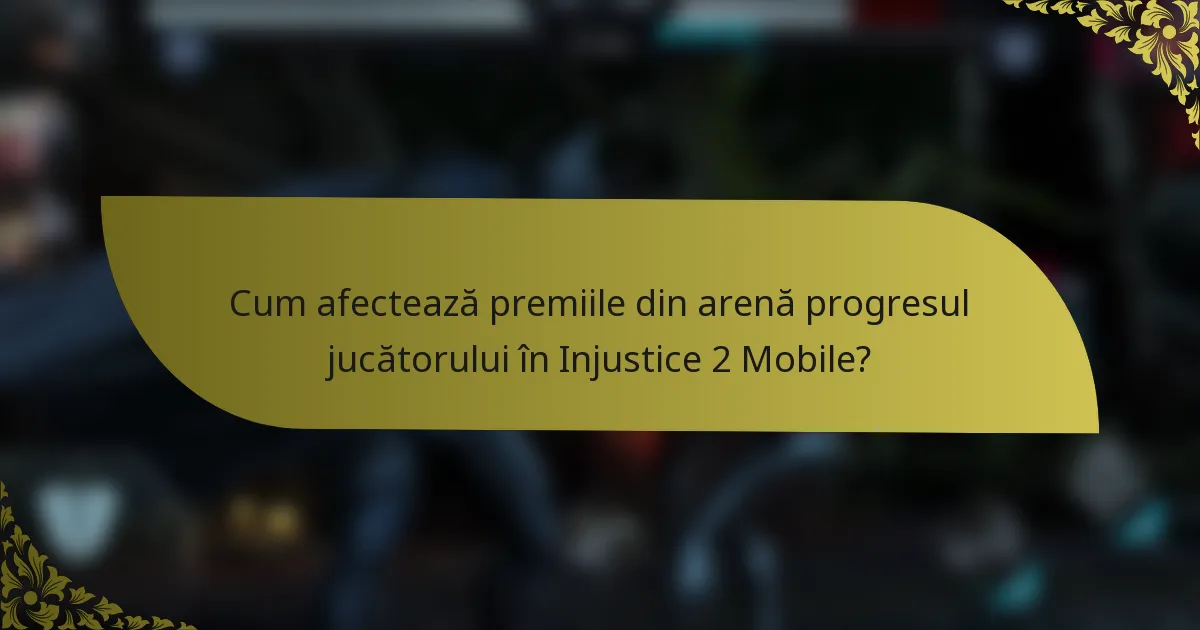 Cum afectează premiile din arenă progresul jucătorului în Injustice 2 Mobile?