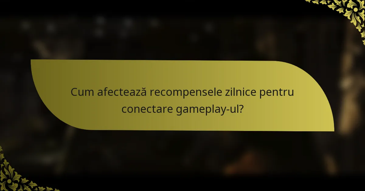 Cum afectează recompensele zilnice pentru conectare gameplay-ul?
