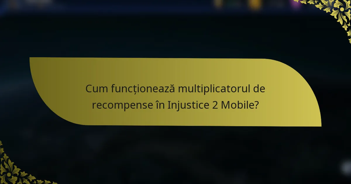 Cum funcționează multiplicatorul de recompense în Injustice 2 Mobile?