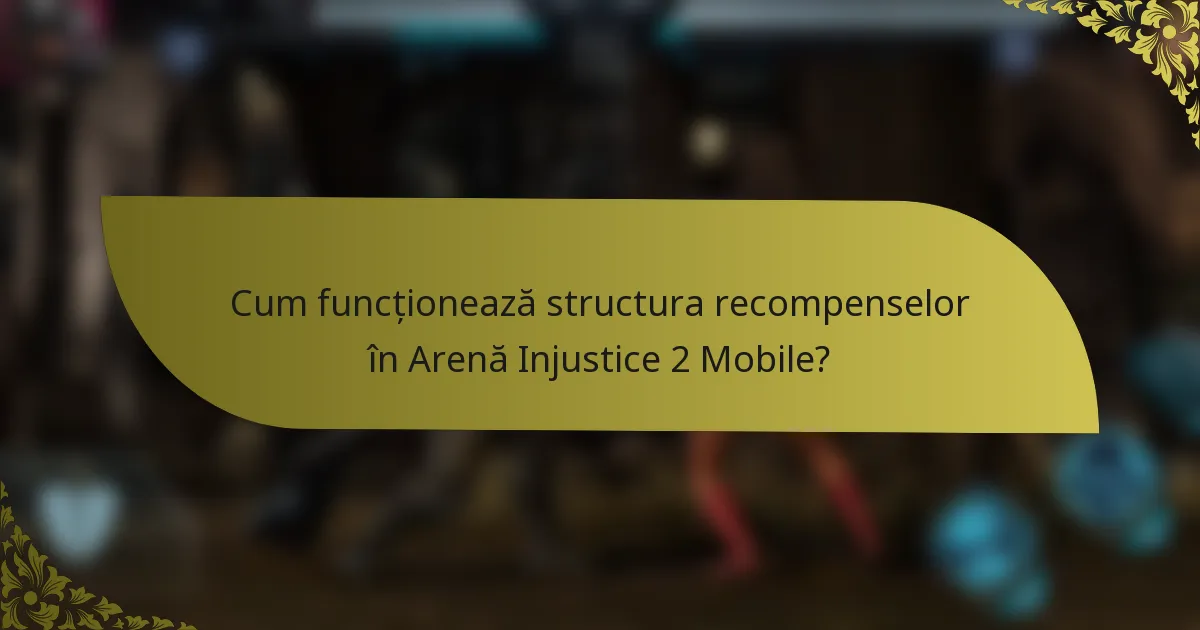 Cum funcționează structura recompenselor în Arenă Injustice 2 Mobile?