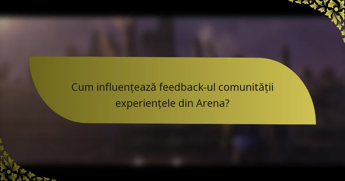 Cum influențează feedback-ul comunității experiențele din Arena?