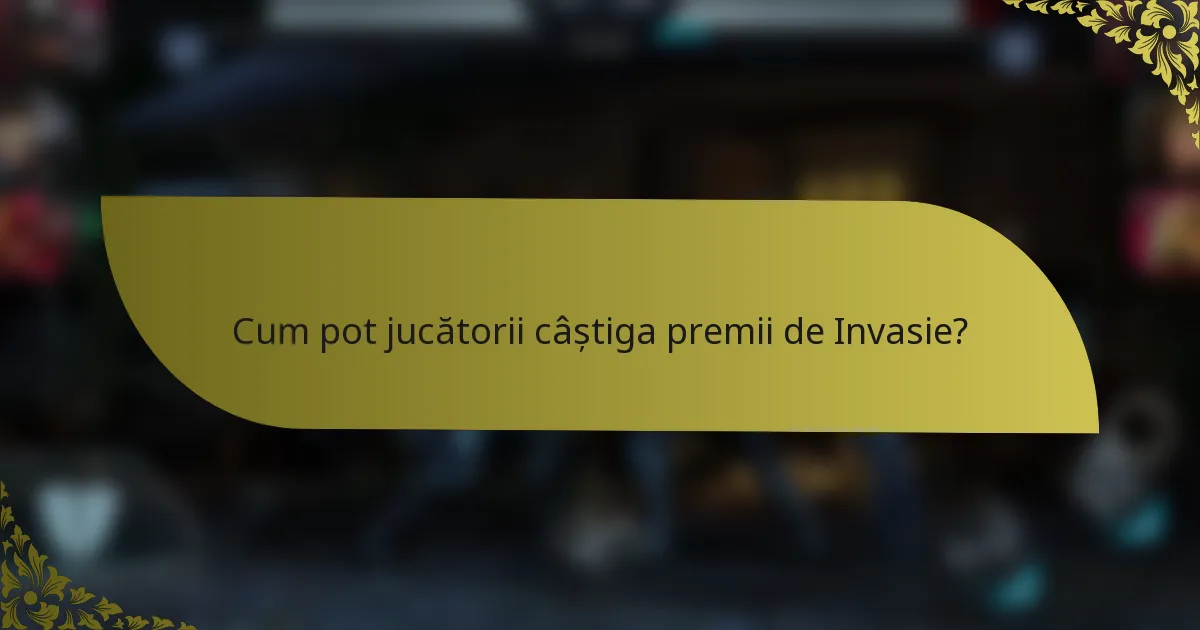 Cum pot jucătorii câștiga premii de Invasie?