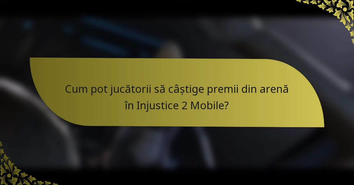 Cum pot jucătorii să câștige premii din arenă în Injustice 2 Mobile?
