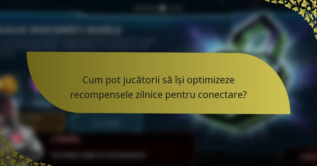 Cum pot jucătorii să își optimizeze recompensele zilnice pentru conectare?
