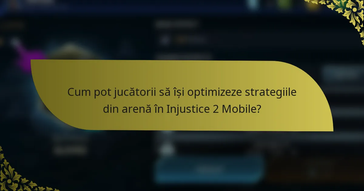 Cum pot jucătorii să își optimizeze strategiile din arenă în Injustice 2 Mobile?