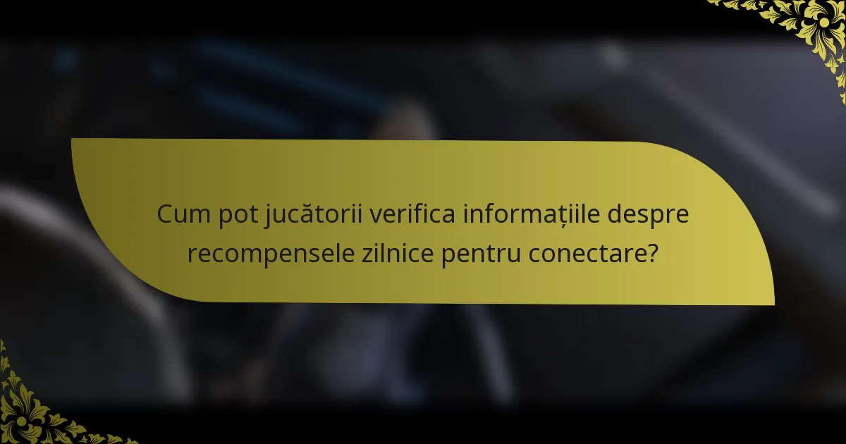 Cum pot jucătorii verifica informațiile despre recompensele zilnice pentru conectare?