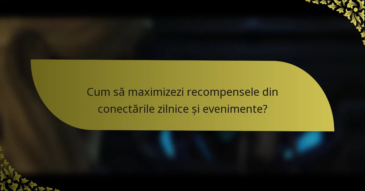 Cum să maximizezi recompensele din conectările zilnice și evenimente?