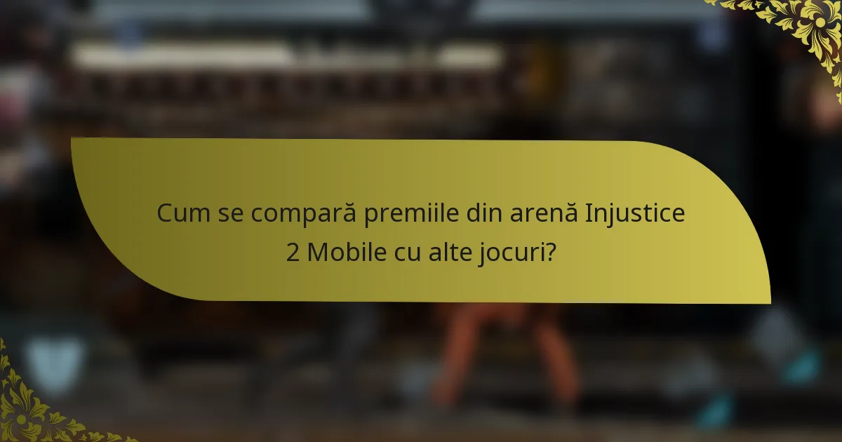 Cum se compară premiile din arenă Injustice 2 Mobile cu alte jocuri?