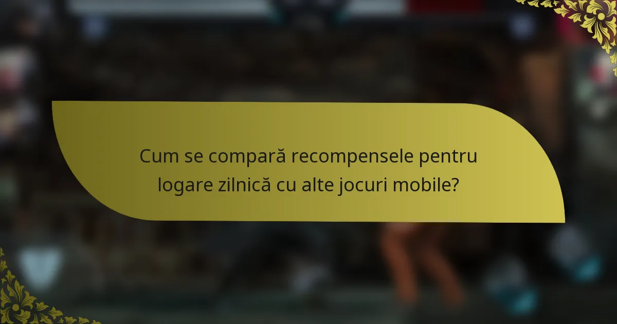 Cum se compară recompensele pentru logare zilnică cu alte jocuri mobile?