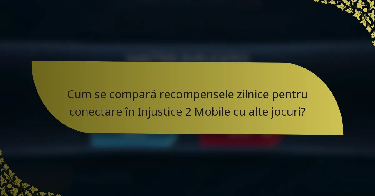 Cum se compară recompensele zilnice pentru conectare în Injustice 2 Mobile cu alte jocuri?