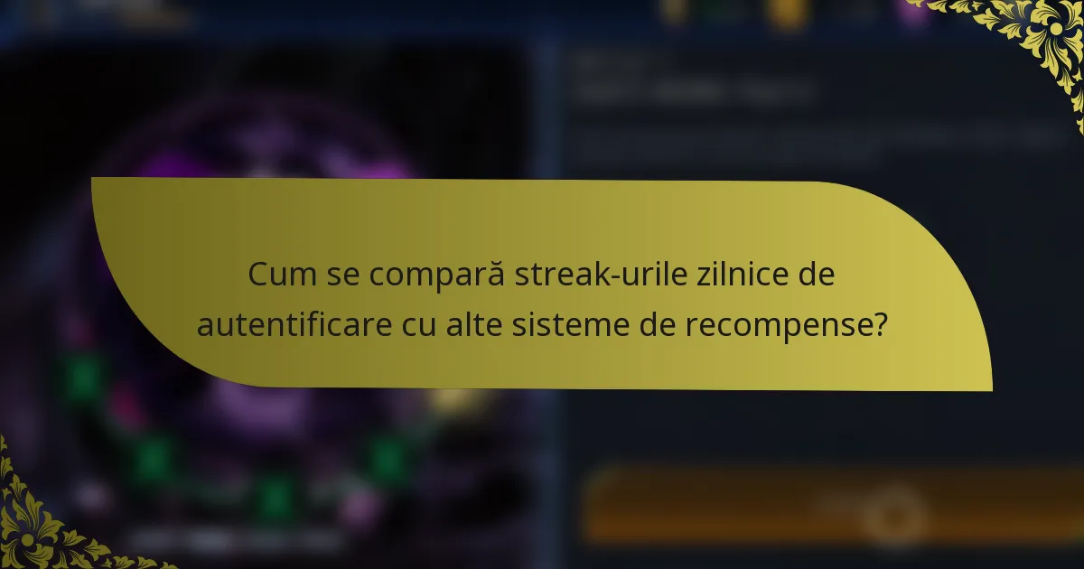 Cum se compară streak-urile zilnice de autentificare cu alte sisteme de recompense?