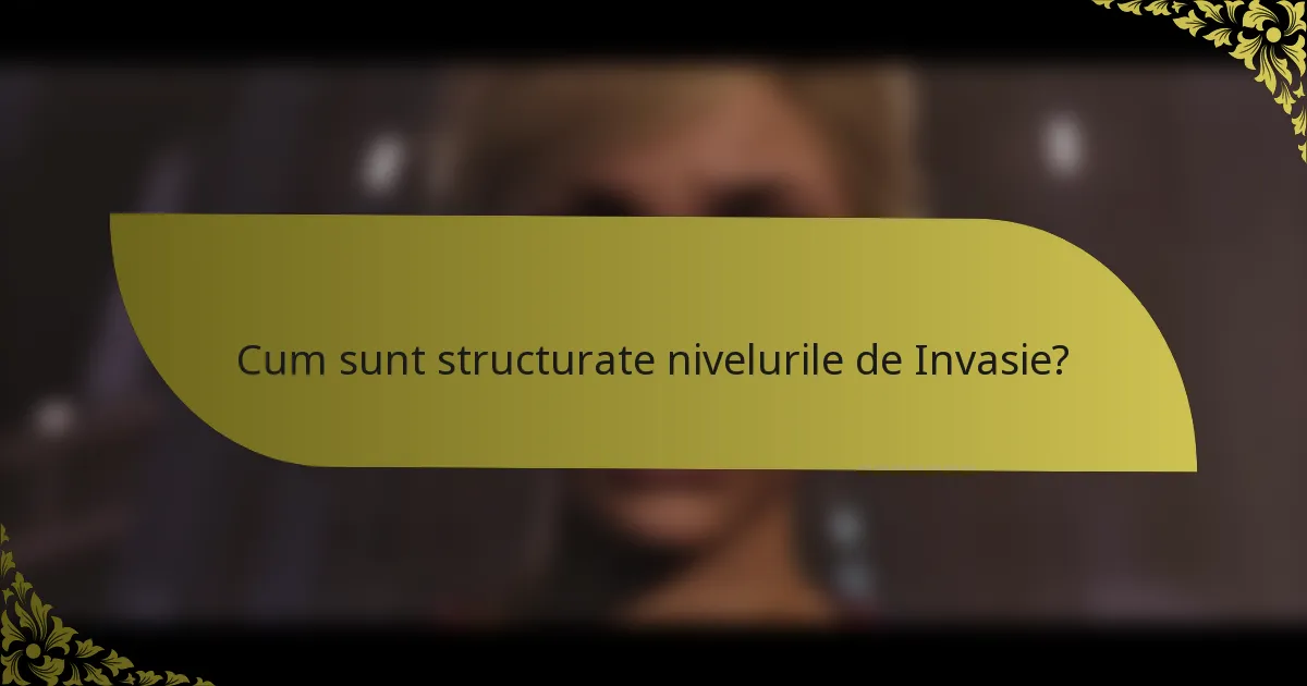 Cum sunt structurate nivelurile de Invasie?
